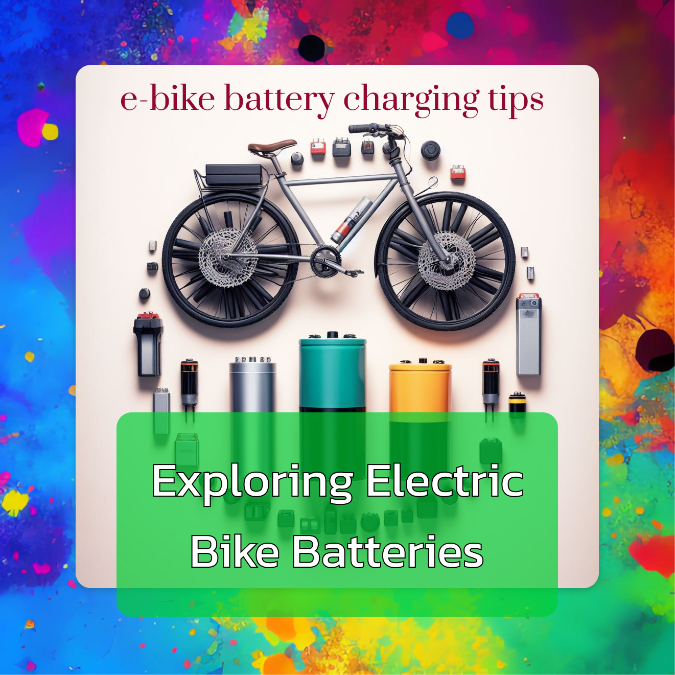 Text overlay "ebike battery charging tips , Exploring Electric Bike Batteries" - An image of an ebike with a large collage of different kind of batteries that surround the bike.